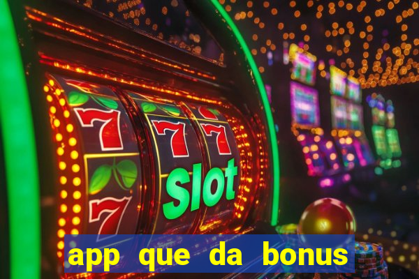 app que da bonus no cadastro